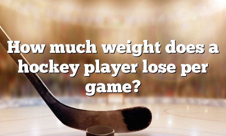 How much weight does a hockey player lose per game?