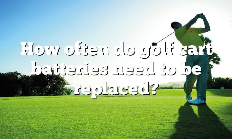 How often do golf cart batteries need to be replaced?