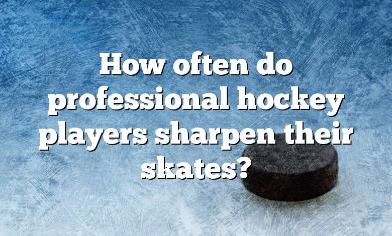 How often do professional hockey players sharpen their skates?
