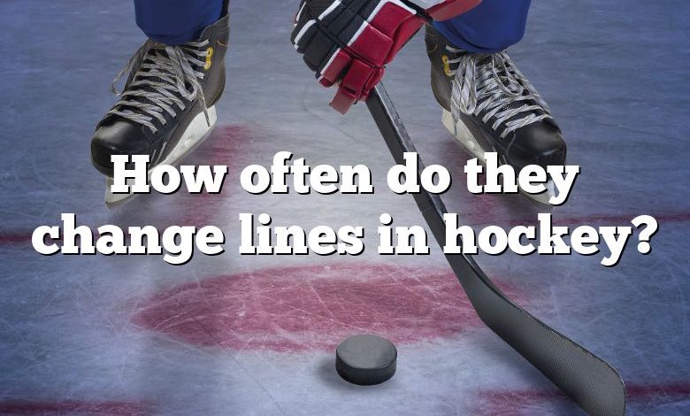 How often do they change lines in hockey?