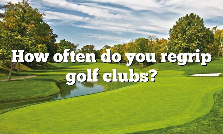How often do you regrip golf clubs?