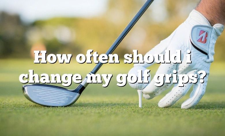 How often should i change my golf grips?