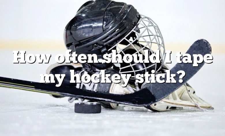 How often should I tape my hockey stick?