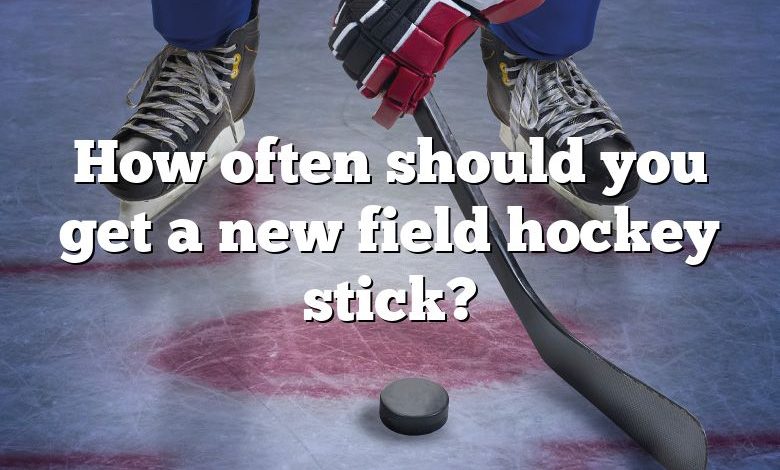 How often should you get a new field hockey stick?
