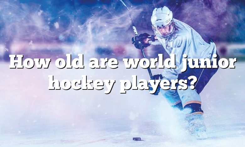 How old are world junior hockey players?