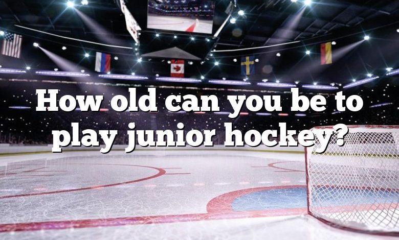 How old can you be to play junior hockey?