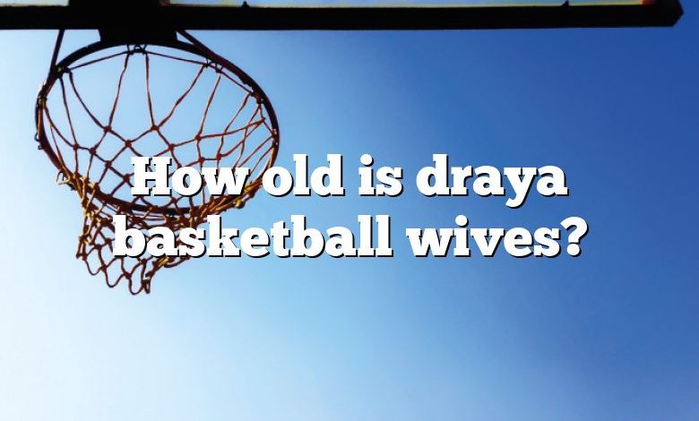 How old is draya basketball wives?