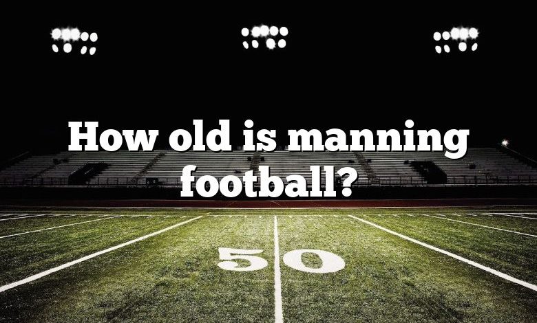 How old is manning football?