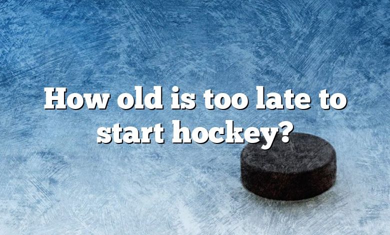 How old is too late to start hockey?