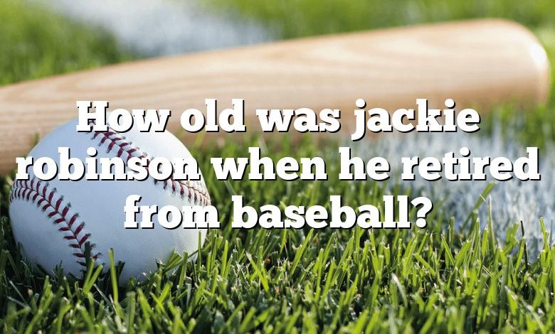 How old was jackie robinson when he retired from baseball?