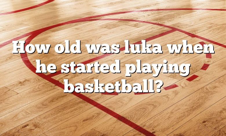 How old was luka when he started playing basketball?