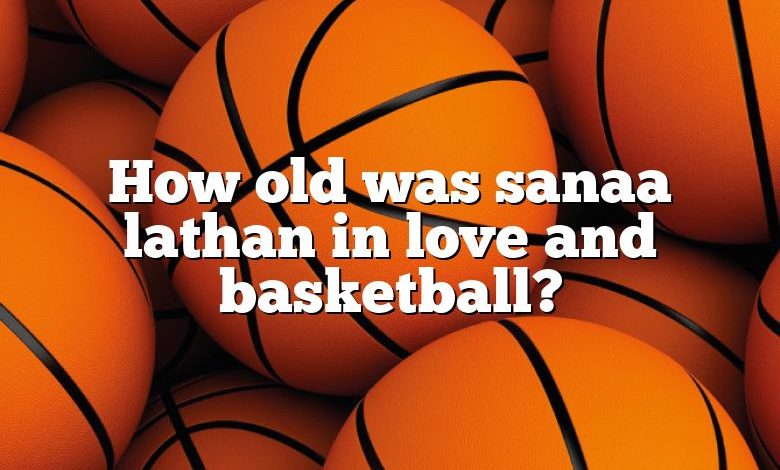 How old was sanaa lathan in love and basketball?