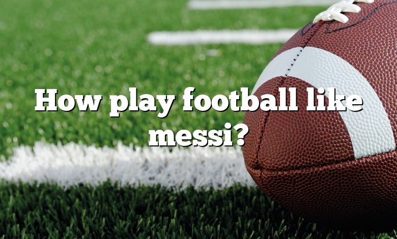 How play football like messi?