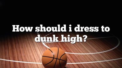 How should i dress to dunk high?