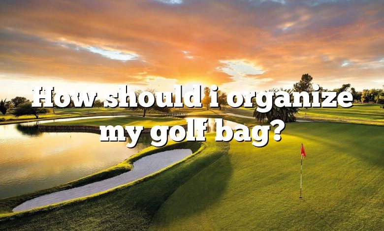 How should i organize my golf bag?