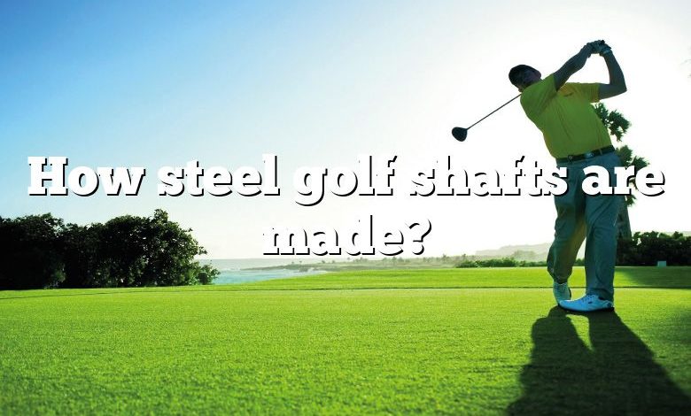 How steel golf shafts are made?