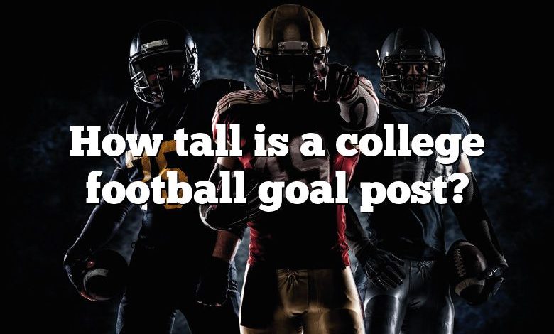 How tall is a college football goal post?