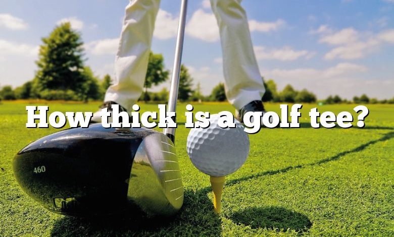 How thick is a golf tee?