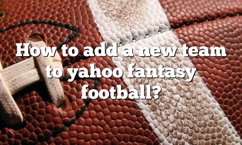 How to add a new team to yahoo fantasy football?