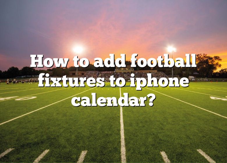 How To Add Football Fixtures To Iphone Calendar? DNA Of SPORTS
