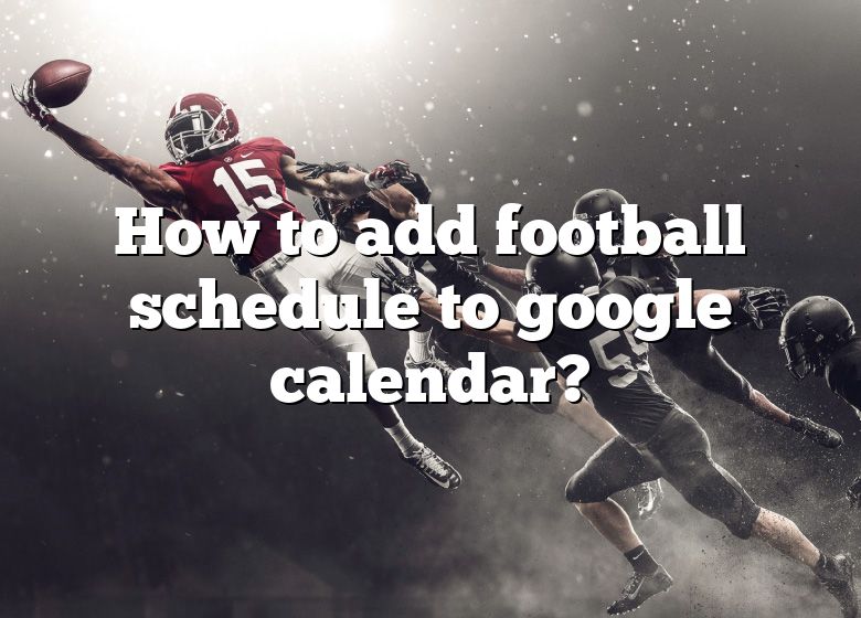 How To Add Football Schedule To Google Calendar? DNA Of SPORTS