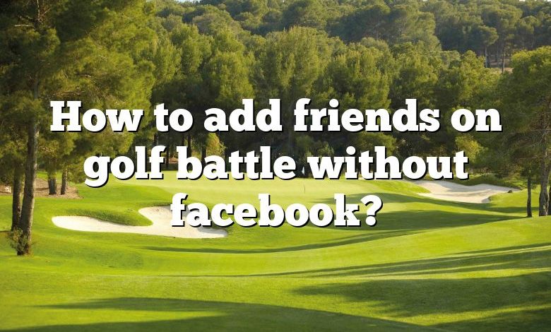 How to add friends on golf battle without facebook?