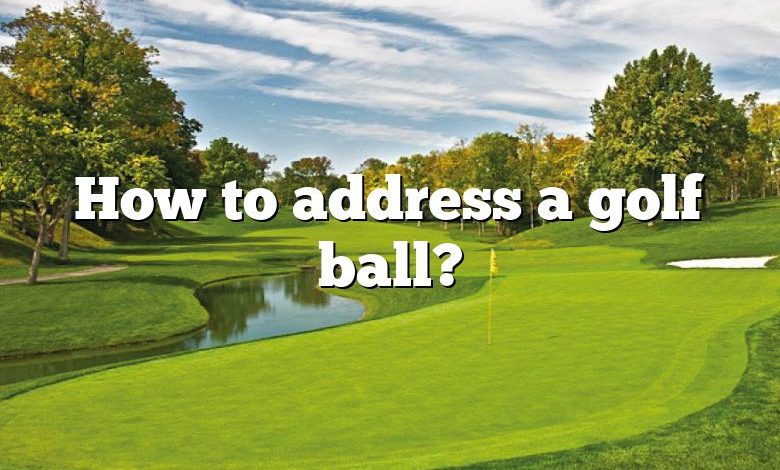 How to address a golf ball?