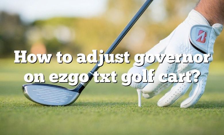 How to adjust governor on ezgo txt golf cart?