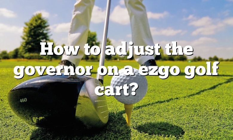 How to adjust the governor on a ezgo golf cart?