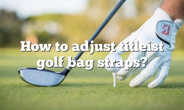 How to adjust titleist golf bag straps?