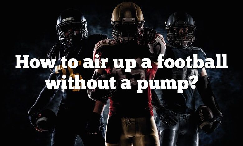 How to air up a football without a pump?