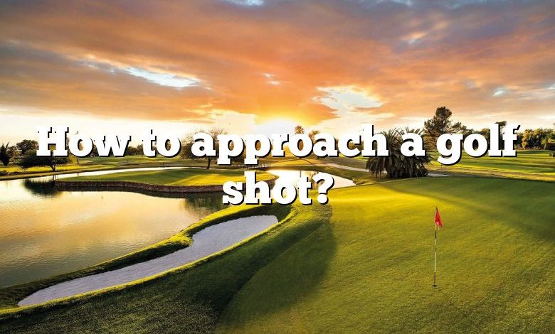 How to approach a golf shot?