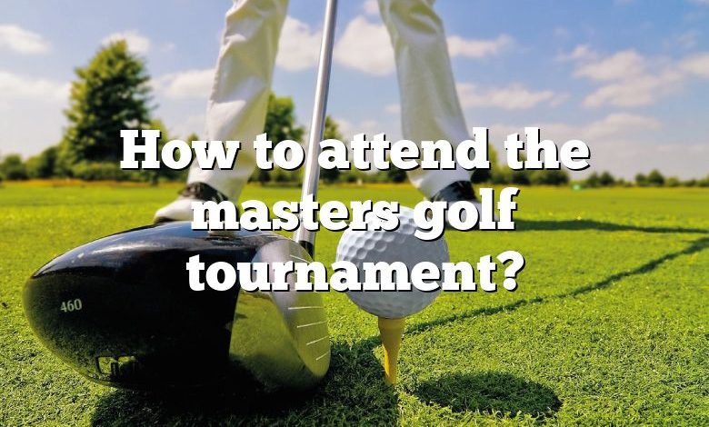 How to attend the masters golf tournament?