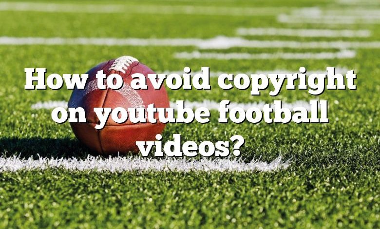 How to avoid copyright on youtube football videos?