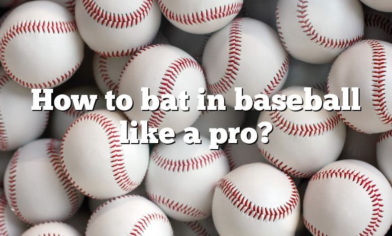 How to bat in baseball like a pro?