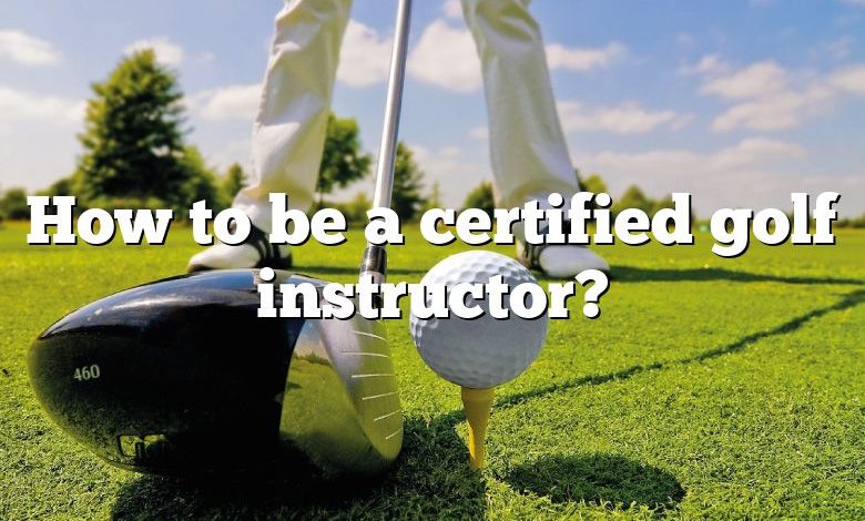 How to be a certified golf instructor?