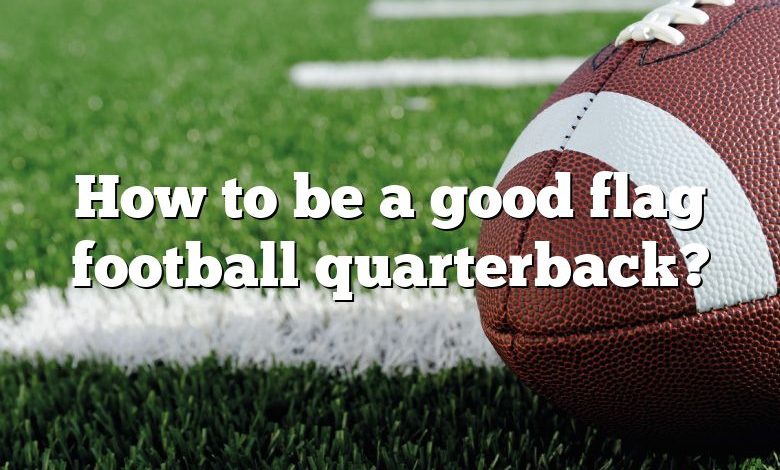 How to be a good flag football quarterback?