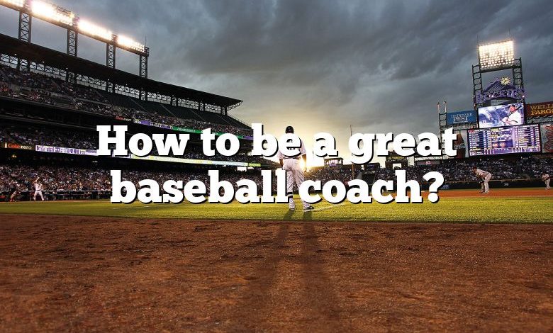 How to be a great baseball coach?