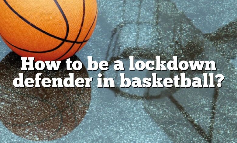How to be a lockdown defender in basketball?