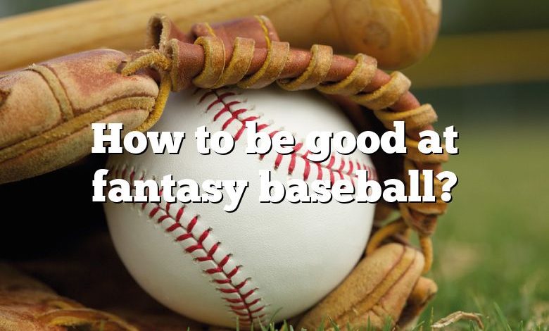 How to be good at fantasy baseball?
