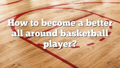 How to become a better all around basketball player?