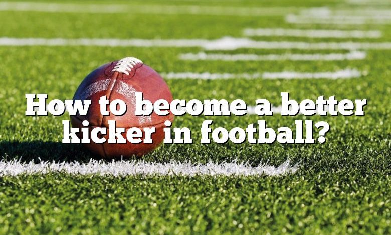 How to become a better kicker in football?