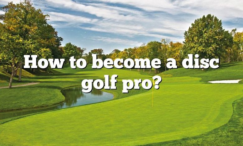 How to become a disc golf pro?