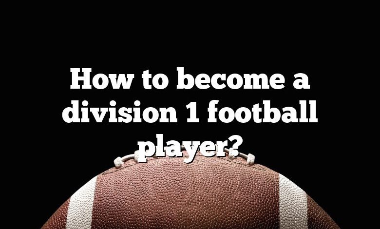 How to become a division 1 football player?