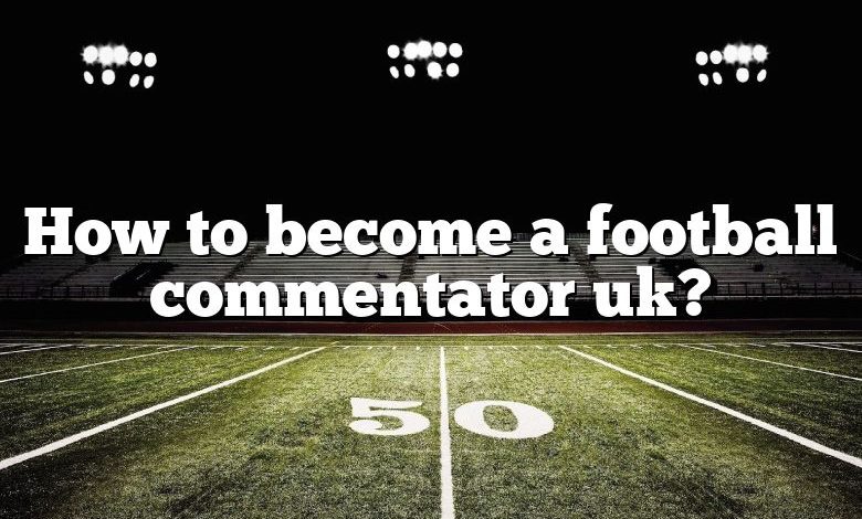 How to become a football commentator uk?