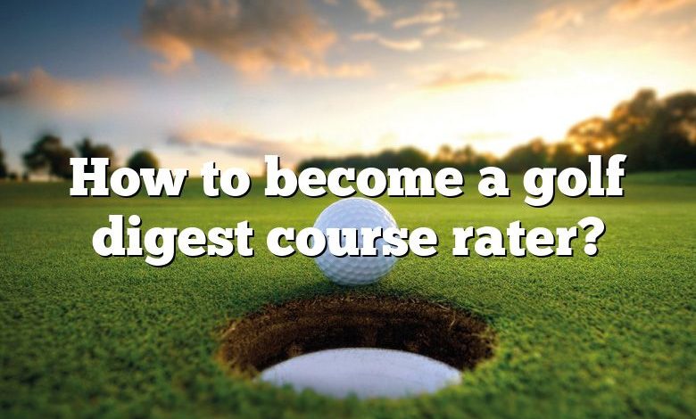 How to become a golf digest course rater?