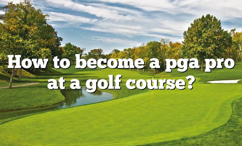 How to become a pga pro at a golf course?