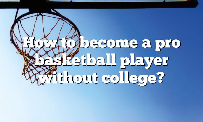 How to become a pro basketball player without college?