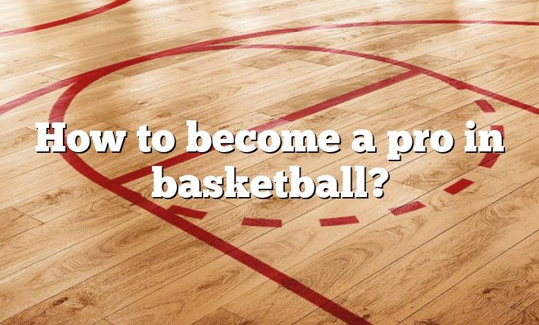 How to become a pro in basketball?