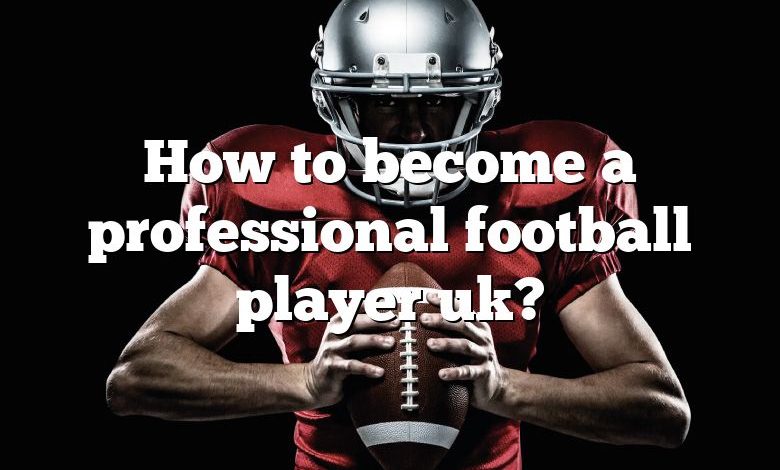 How to become a professional football player uk?